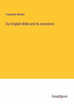 Our English Bible and Its Ancestors - Walder, Treadwell