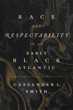 Race and Respectability in an Early Black Atlantic - Smith, Cassander L