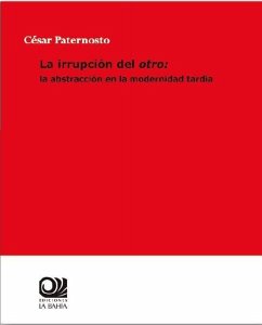 La irrupción del otro : la abstracción en la modernidad tardía - Paternosto, César