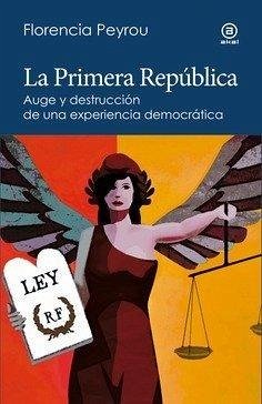 Cover La primera república : auge y destrucción de una experiencia democrática