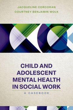 Child and Adolescent Mental Health in Social Work - Corcoran, Jacqueline (Professor, Professor, University of Pennsylvan; Wolk, Courtney Benjamin (Assistant Professor, Assistant Professor, U