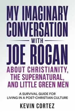 My Imaginary Conversation with Joe Rogan About Christianity, the Supernatural, and Little Green Men - Cortez, Kevin