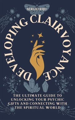 Developing Clairvoyance: The Ultimate Guide to Unlocking Your Psychic Gifts and Connecting with the Spiritual World (eBook, ePUB) - Rijo, Sergio