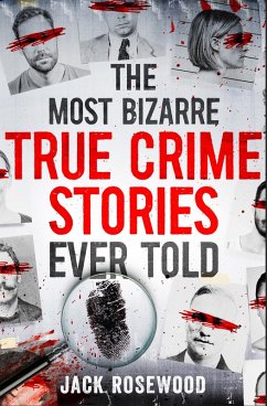 The Most Bizarre True Crime Stories Ever Told (eBook, ePUB) - Rosewood, Jack