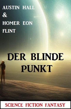 Der blinde Punkt: Science Fiction Fantasy (eBook, ePUB) - Hall, Austin; Flint, Homer Eon