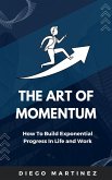 The Art of Momentum: How to Build Exponential Progress in Life and Work (eBook, ePUB)