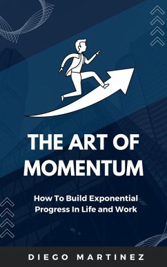 The Art of Momentum: How to Build Exponential Progress in Life and Work (eBook, ePUB) - Martinez, Diego