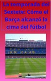 La temporada del Sextete: Cómo el Barça alcanzó la cima del fútbol (fcb, #1) (eBook, ePUB)
