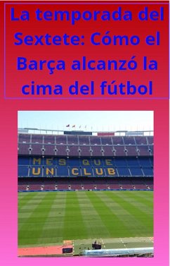 La temporada del Sextete: Cómo el Barça alcanzó la cima del fútbol (fcb, #1) (eBook, ePUB) - Electrohd