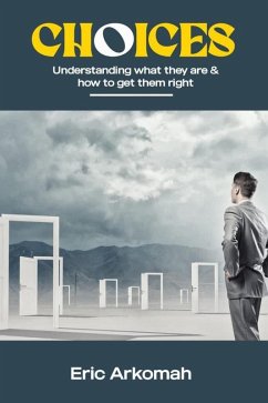 Choices - Understanding What They Are & How To Get Them Right (eBook, ePUB) - Arkomah, Eric