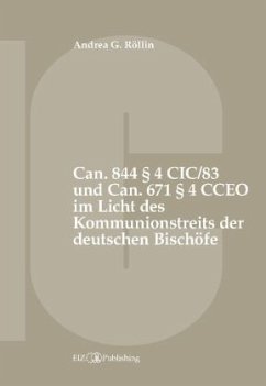 Can. 844 § 4 CIC/83 und Can. 671 § 4 CCEO im Licht des Kommunionstreits der deutschen Bischöfe - Röllin, Andrea G.