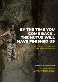 By the Time You Come Back, the Hutus Will Have Finished Us - Kayigamba, Jean Baptiste
