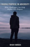 Finding Purpose in Adversity How Challenges Can Help Define Our Purpose (eBook, ePUB)