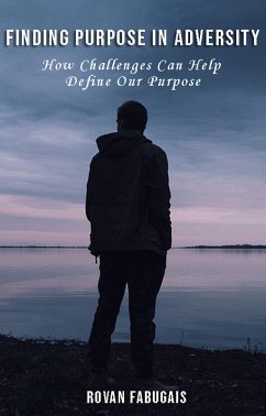 Finding Purpose in Adversity How Challenges Can Help Define Our Purpose (eBook, ePUB) - Fabugais, Rovan