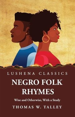 Negro Folk Rhymes Wise and Otherwise, With a Study - By Thomas W Talley