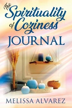 The Spirituality of Coziness Journal: Record 365 Days of Your Spiritual Experiences Through the Energy Of Coziness - Alvarez, Melissa