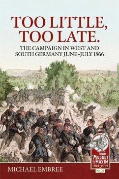 Too Little Too Late: The Campaign in West and South Germany June-July 1866 - Embree, Michael