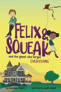 Felix & Squeak and the Ghost Who Forgot Everything - Roesch, Benjamin