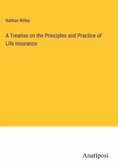 A Treatise on the Principles and Practice of Life Insurance - Willey, Nathan