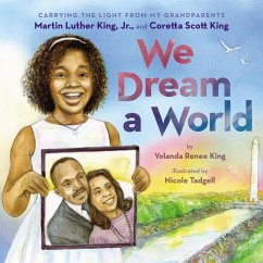 We Dream a World: Carrying the Light from My Grandparents Martin Luther King, Jr. and Coretta Scott King - King, Yolanda Renee