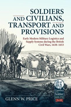 Soldiers and Civilians, Transport and Provisions: Early Modern Military Logistics and Supply Systems During the British Civil Wars, 1638-1653 - Price, Glen W