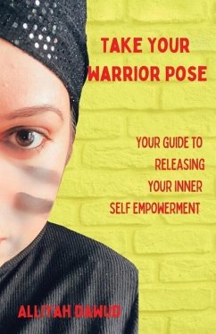 Take Your Warrior Pose: Your Guide to Releasing Your Inner Self Empowerment - Dawud, Alliyah