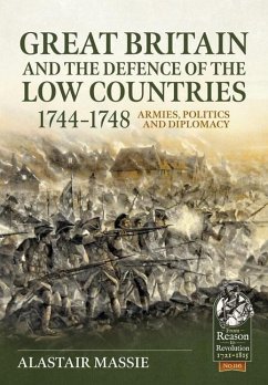 Great Britain and the Defence of the Low Countries, 1744-1748: Armies, Politics and Diplomacy - Massie, Alastair