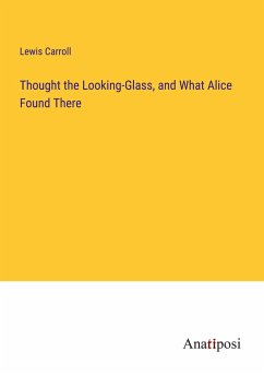 Thought the Looking-Glass, and What Alice Found There - Carroll, Lewis