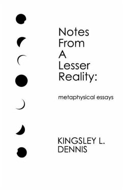 Notes From a Lesser Reality: metaphysical essays - Dennis, Kingsley L.