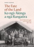 The Fate of the Land Ko Nga Akinga a Nga Rangatira: Maori Political Struggle in the Liberal Era 1891-1912