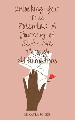 Cover Unlocking Your True Potential: A Journey of Self-Love Through Affirmations (eBook, ePUB)