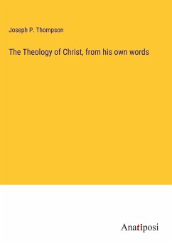 The Theology of Christ, from his own words - Thompson, Joseph P.