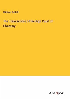 The Transactions of the Bigh Court of Chancery - Tothill, William