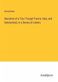 Narrative of a Tour Trough France, Italy, and Switzerland, in a Series of Letters