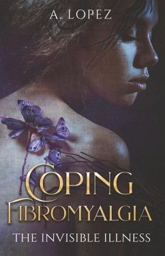 Coping Fibromyalgia: The Invisible Illness - Lopez, A.