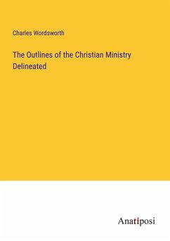 The Outlines of the Christian Ministry Delineated - Wordsworth, Charles