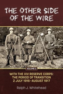 Other Side of the Wire Volume 3: With the XIV Reserve Corps: The Period of Transition 2 July 1916-August 1917 - Whitehead, Ralph J