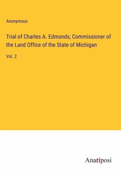 Trial of Charles A. Edmonds, Commissioner of the Land Office of the State of Michigan - Anonymous