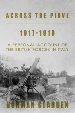 Across the Piave, 1917-1919: A Personal Account of the British Forces in Italy - Gladden, Norman