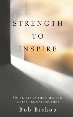 Strength to Inspire: God Gives Us the Strength to Inspire One Another - Bishop, Bob