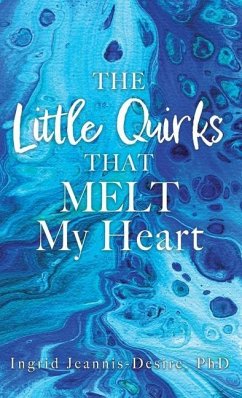 The Little Quirks That Melt My Heart: A Parade of Beautiful Souls: Autistic Children, and What They Give Us - Jeannis-Desire, Ingrid