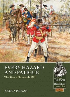 Every Hazard and Fatigue: The Siege of Pensacola, 1781 - Provan, Joshua