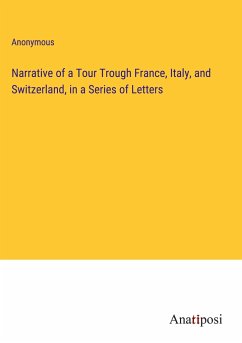 Narrative of a Tour Trough France, Italy, and Switzerland, in a Series of Letters - Anonymous