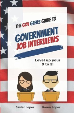 The Gov Geeks Guide to Government Job Interviews - Lopez, Karen; Lopez, Javier