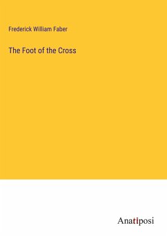 The Foot of the Cross - Faber, Frederick William