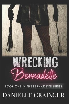 Wrecking Bernadette: Book One in the Bernadette Series - Grainger, Danielle