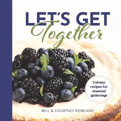 Let's Get Together: Unfussy Recipes for Seasonal Gatherings - Rowland, Courtney; Rowland, Will