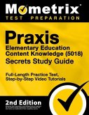 Praxis Elementary Education Content Knowledge 5018 Secrets Study Guide - Full-Length Practice Test, Step-By-Step Video Tutorials: [2nd Edition]