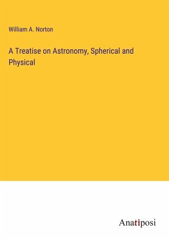 A Treatise on Astronomy, Spherical and Physical - Norton, William A.