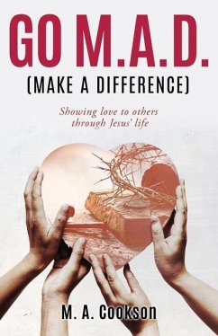 Go M.A.D. (Make A Difference): Showing love to others through Jesus' life - Cookson, M. A.